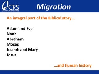 Migration
An integral part of the Biblical story…
Adam and Eve
Noah
Abraham
Moses
Joseph and Mary
Jesus
…and human history
 