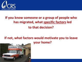 If you know someone or a group of people who
has migrated, what specific factors led
to that decision?
If not, what factors would motivate you to leave
your home?
 
