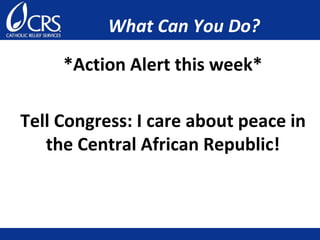 What Can You Do?
*Action Alert this week*
Tell Congress: I care about peace in
the Central African Republic!
 