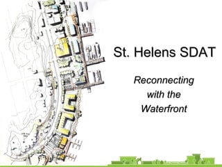 St. Helens SDATSt. Helens SDAT
ReconnectingReconnecting
with thewith the
WaterfrontWaterfront
 