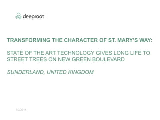 7/2/2014
TRANSFORMING THE CHARACTER OF ST. MARY’S WAY:
STATE OF THE ART TECHNOLOGY GIVES LONG LIFE TO
STREET TREES ON NEW GREEN BOULEVARD
SUNDERLAND, UNITED KINGDOM
 