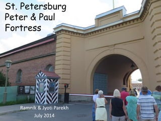 St. Petersburg
Peter & Paul
Fortress
Ramnik & Jyoti Parekh
July 2014
 