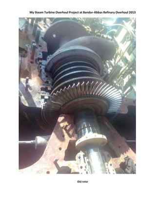 My Steam Turbine Overhaul Project at Bandar-Abbas Refinary Overhaul 2013 
Old rotor 
 