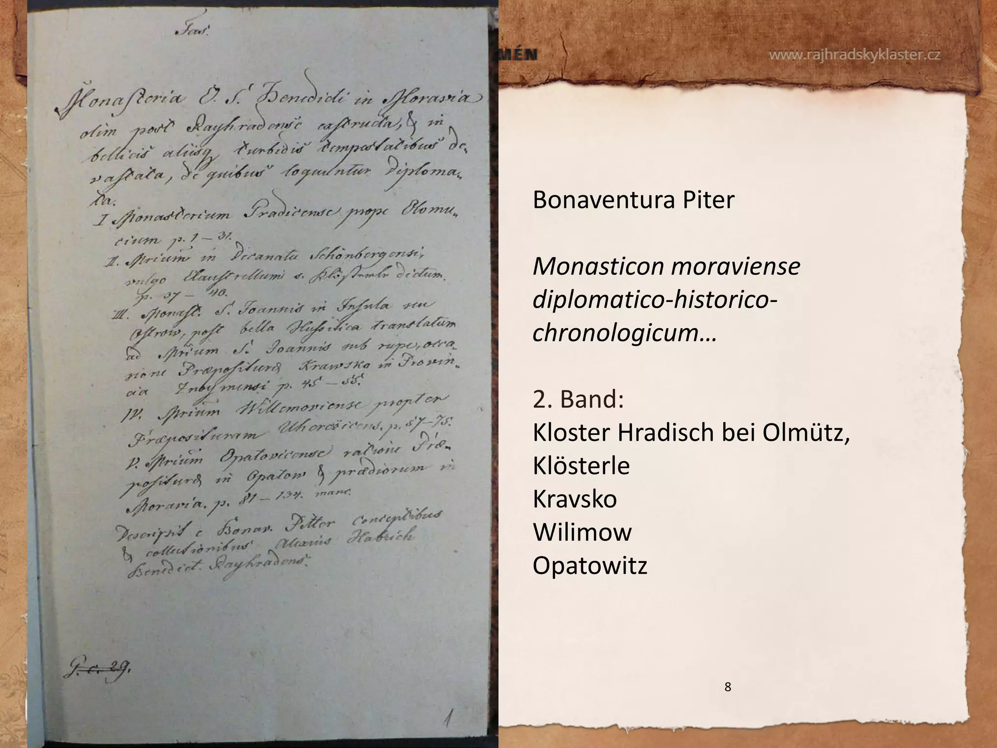 8 
Bonaventura Piter Monasticon moraviense diplomatico-historico- chronologicum… 
2. Band: 
Kloster Hradisch bei Olmütz, Klösterle 
Kravsko 
Wilimow 
Opatowitz  