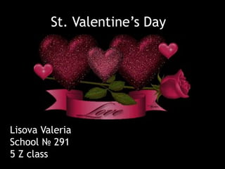 St. Valentine’s Day
Lisova Valeria
School № 291
5 Z class
 