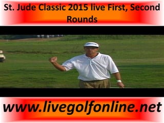St. Jude Classic 2015 live First, Second
Rounds
www.livegolfonline.net
 