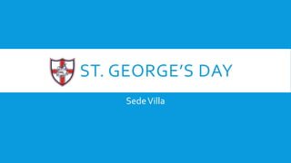 ST. GEORGE’S DAY
SedeVilla
 