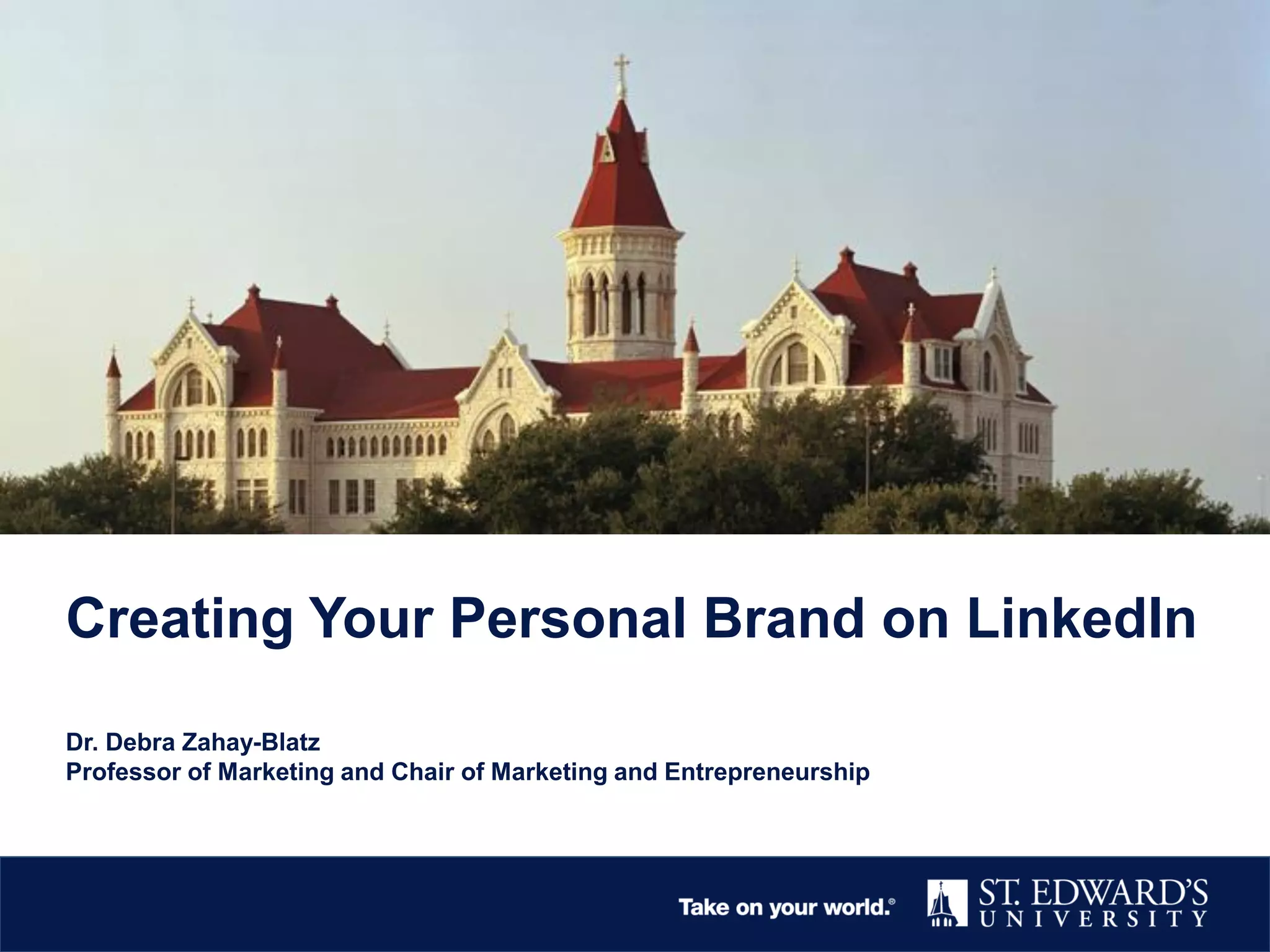 Creating Your Personal Brand on LinkedIn
Dr. Debra Zahay-Blatz
Professor of Marketing and Chair of Marketing and Entrepreneurship
 
