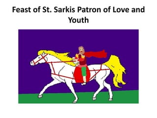 Feast of St. Sarkis Patron of Love and
Youth
 