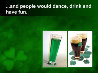 ...and people would dance, drink and
have fun.
 