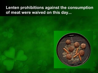 Lenten prohibitions against the consumption
of meat were waived on this day...
 