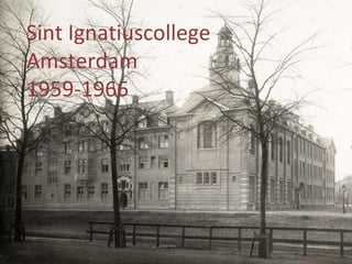 Sint Ignatiuscollege
Amsterdam
1959-1966
 