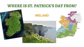 WHERE IS ST. PATRICK’S DAY FROM?
IRELAND
 