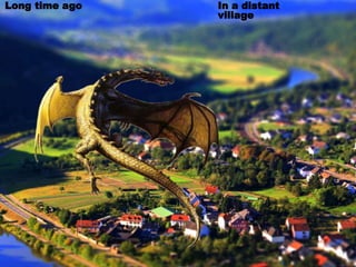 Long time ago In a distant
village
 