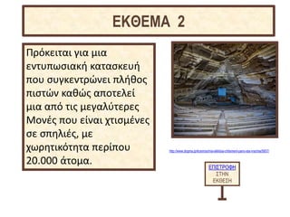 Πρόκειται για μια
εντυπωσιακή κατασκευή
που συγκεντρώνει πλήθος
πιστών καθώς αποτελεί
μια από τις μεγαλύτερες
Μονές που είναι χτισμένες
σε σπηλιές, με
χωρητικότητα περίπου
20.000 άτομα. ΕΠΙΣΤΡΟΦΗ
ΣΤΗΝ
ΕΚΘΕΣΗ
ΕΚΘΕΜΑ 2
http://www.dogma.gr/kosmos/mia-ekklisia-chtismeni-pano-sta-vrachia/5857/
 