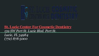 St. Lucie Center For Cosmetic Dentistry
139 SW Port St. Lucie Blvd. Port St.
Lucie, FL 34984
(772) 878-5000
 