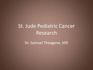 St. Jude Pediatric Cancer
Research
Dr. Samuel Theagene, MD
 