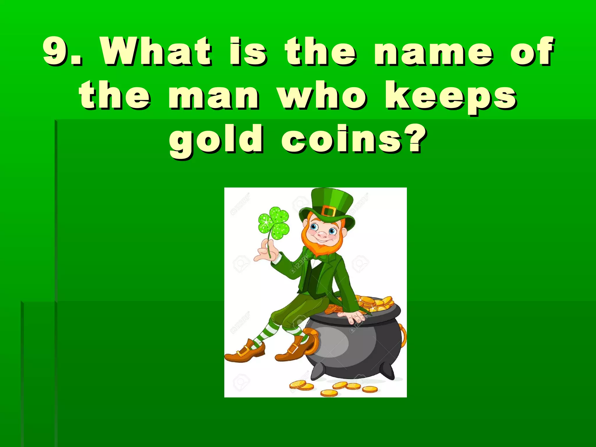 9. What is the name of9. What is the name of
the man who keepsthe man who keeps
gold coins?gold coins?
 