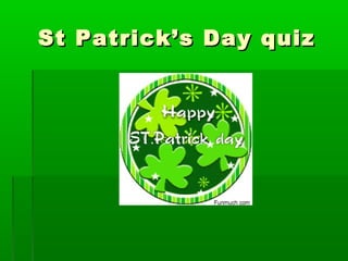 St Patrick’s Day quizSt Patrick’s Day quiz
 