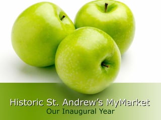 Historic St. Andrew’s MyMarketHistoric St. Andrew’s MyMarket
Our Inaugural Year
 