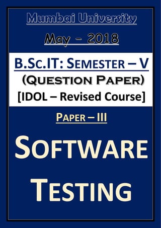 B.SC.IT: SEMESTER – V
[IDOL – Revised Course]
PAPER – III
SOFTWARE
TESTING
 