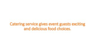 Catering service gives event guests exciting
and delicious food choices.
 