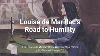 Louise de Marillac's
Road to Humility
from Louise de Marillac: Come Winds or High Waters
by Sr. Élisabeth Charpy, D.C.
 