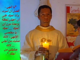 "
، ‫إلهي‬ ‫يا‬
‫أموت‬ ‫أن‬ ‫أفضل‬
‫على‬ ‫أحبك‬ ‫وأنا‬
‫لحظة‬ ‫أعيش‬ ‫أن‬
‫أن‬ ‫دون‬ ‫واحدة‬
‫أحبك‬
...
‫أحبك‬
‫مخلصي‬ ‫يا‬
‫ألنك‬ ، ‫اإللهي‬
‫أجلي‬ ‫من‬ ‫صلبت‬
...
‫ألنك‬
‫من‬ ‫صلبتني‬
‫أجلك‬
."
 