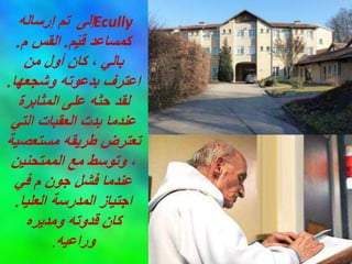 ‫إرساله‬ ‫تم‬ ‫إلى‬Ecully
‫م‬ِّ‫قي‬ ‫كمساعد‬
.
‫م‬ ‫القس‬
.
‫من‬ ‫أول‬ ‫كان‬ ، ‫بالي‬
‫وشجعها‬ ‫بدعوته‬ ‫اعترف‬
.
‫المثابرة‬ ‫على‬ ‫حثه‬ ‫لقد‬
‫التي‬ ‫العقبات‬ ‫بدت‬ ‫عندما‬
‫مستعصي‬ ‫طريقه‬ ‫تعترض‬
‫ة‬
‫الممتحنين‬ ‫مع‬ ‫وتوسط‬ ،
‫في‬ ‫م‬ ‫جون‬ ‫فشل‬ ‫عندما‬
‫العليا‬ ‫المدرسة‬ ‫اجتياز‬
.
‫ومديره‬ ‫قدوته‬ ‫كان‬
‫وراعيه‬
.
 