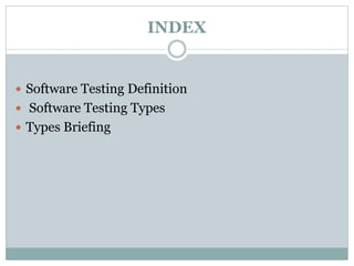 INDEX
 Software Testing Definition
 Software Testing Types
 Types Briefing
 