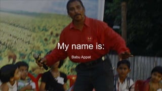 My name is:
Babu Appat
 