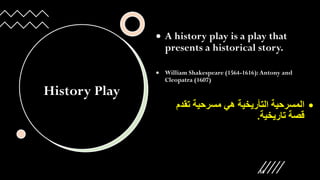 History Play
• A history play is a play that
presents a historical story.
• William Shakespeare (1564-1616):Antony and
Cleopatra (1607)
•
‫تقدم‬ ‫مسرحية‬ ‫هي‬ ‫التأريخية‬ ‫المسرحية‬
‫تاريخية‬ ‫قصة‬
.
14
 