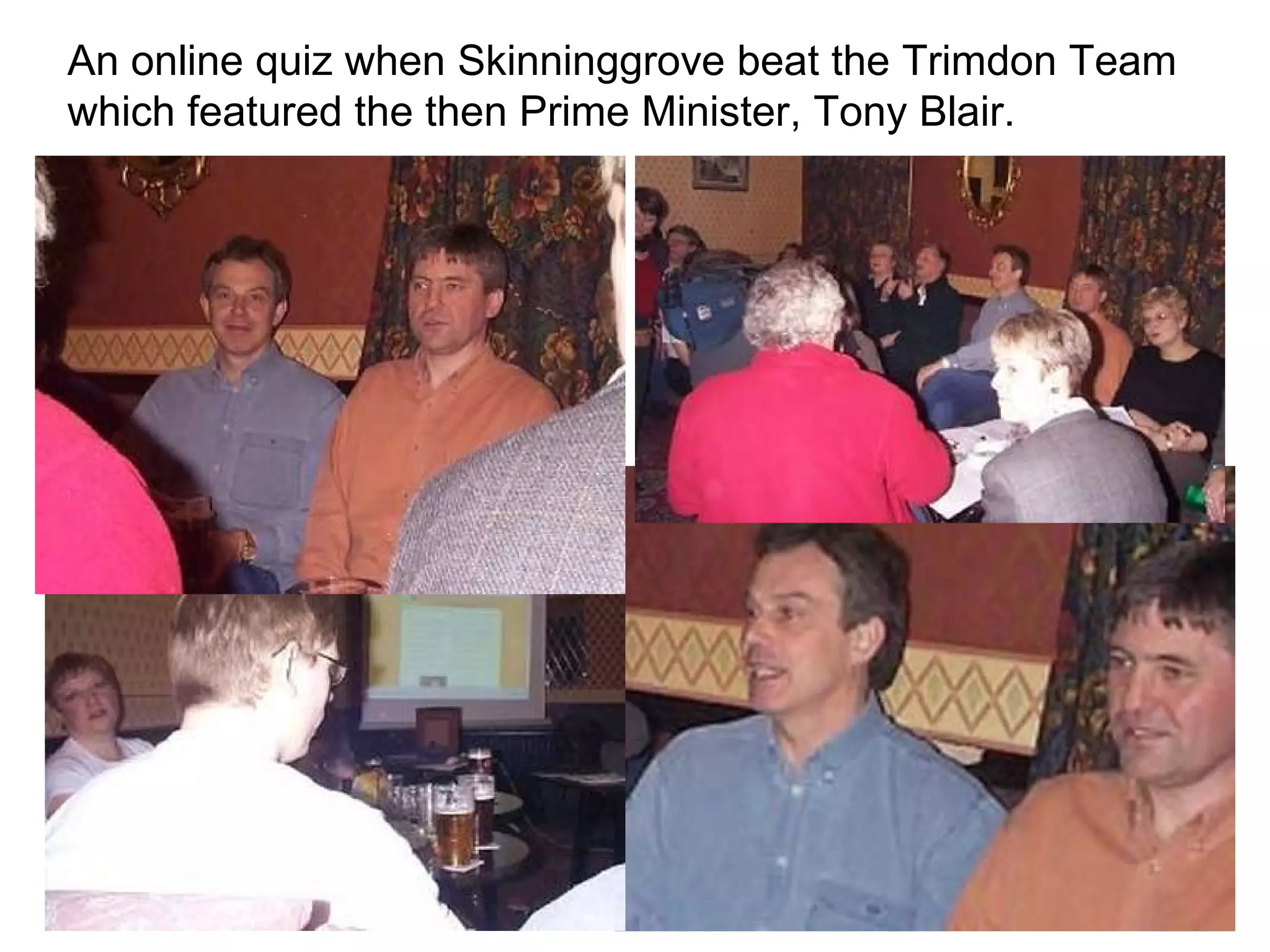 An online quiz when Skinninggrove beat the Trimdon Team which featured the then Prime Minister, Tony Blair.  