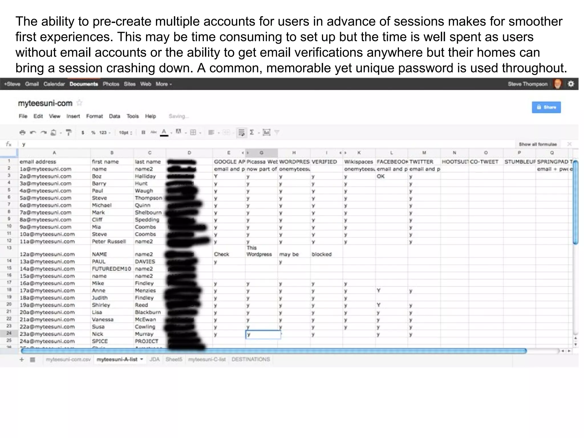The ability to pre-create multiple accounts for users in advance of sessions makes for smoother first experiences. This may be time consuming to set up but the time is well spent as users without email accounts or the ability to get email verifications anywhere but their homes can bring a session crashing down. A common, memorable yet unique password is used throughout.  