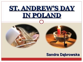 ST. ANDREW’S DAY IN POLAND Sandra Dąbrowska 