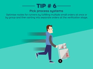 Optimise routes for runners by fulﬁlling multiple small orders at once or
by group and then sorting into separate orders at the veriﬁcation stage.
TIP # 6TIP # 6
Pick process systems
 