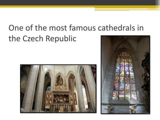 One of the most famous cathedrals in
the Czech Republic
 