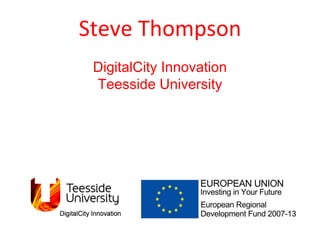 Steve Thompson DigitalCity Innovation Teesside University 
