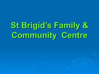 St Brigid’s Family & Community  Centre 