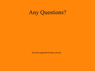 Any Questions? http://www.piaggiarella.it/img/din_siena.gif 