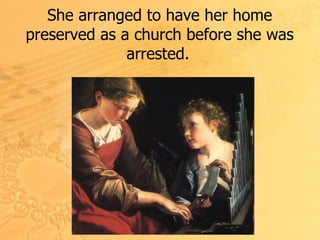She arranged to have her home preserved as a church before she was arrested.   