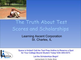 The Truth About Test Scores and Scholarships   Learning Ascent Corporation  St. Charles, IL  