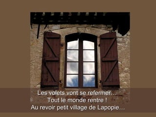 Les volets vont se refermer…  Tout le monde rentre !  Au revoir petit village de Lapopie… 