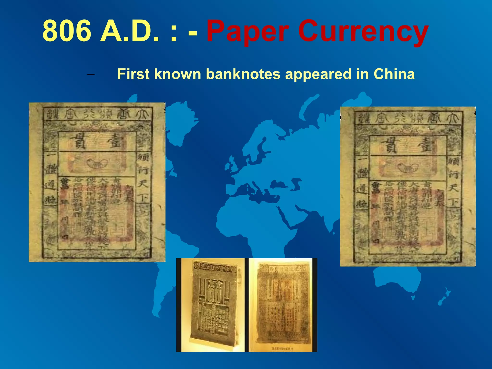806 A.D. : - Paper Currency
–

First known banknotes appeared in China

 