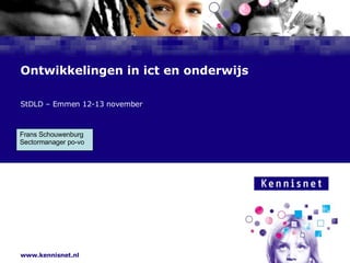 Ontwikkelingen in ict en onderwijs StDLD – Emmen 12-13 november Frans Schouwenburg  Sectormanager po-vo 