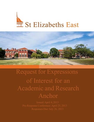 1
Request for Expressions
of Interest for an
Academic and Research
Anchor
Issued:April 4,2013
Pre-Response Conference: April 25, 2013
Responses Due: July 26, 2013
St Elizabeths East
 