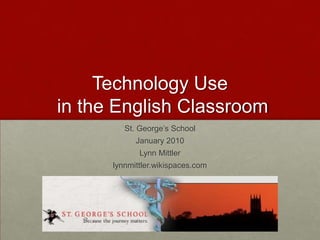 Technology Use in the English Classroom St. George’s School January 2010 Lynn Mittler lynnmittler.wikispaces.com 