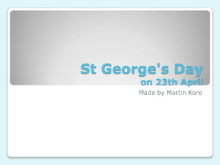 St George's Dayon 23th April Made by Martin Kore 