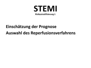 STEMI
Einschätzung der Prognose
Auswahl des Reperfusionsverfahrens
Risikostratifizierung 1
 