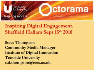 Inspiring Digital Engagement. Sheffield Hallam Sept 15 th  2010 Steve Thompson Community Media Manager Institute of Digital Innovation  Teesside University [email_address] 